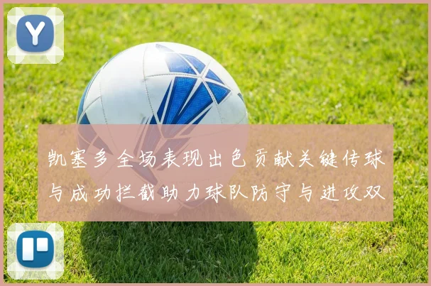 凯塞多全场表现出色贡献关键传球与成功拦截助力球队防守与进攻双重奏